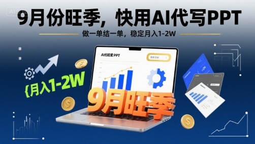 9月份旺季，快用AI代写PPT，做一单结一单，稳定月入1-2W【附AI工具和模板】-齐力副业