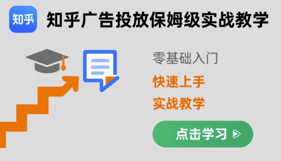 知乎广告投放保姆级实战教学，零基础快速上手-齐力副业