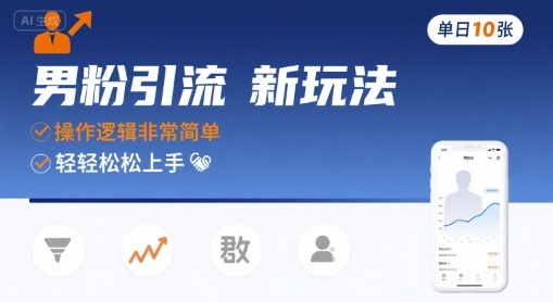 男粉引流新玩法，操作逻辑非常简单，单日10张轻轻松松-齐力副业