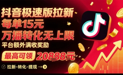 抖音极速版拉新，平台扶持力度大，每单15米，万播转化无上限，平台额外满收奖励-齐力副业