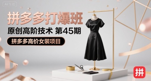 拼多多打爆班原创高阶技术第45期，拼多多高价女装项目-齐力副业