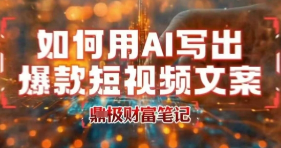 如何用AI写出高赞爆款文案，用ai高效做出爆款短视频文案-齐力副业