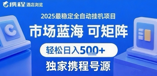 携程浏览全自动挂G项目，单账号每日收益30-40米 附号源可矩阵 轻松日入5张+【揭秘】-齐力副业