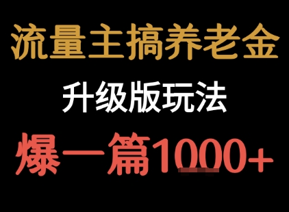 流量主之养老金升级版玩法  爆一篇收益1k+-齐力副业