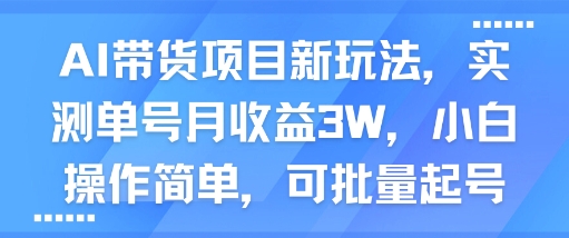 AI带货项目新玩法，实测单号月收益3W，小白操作简单，可批量起号-齐力副业