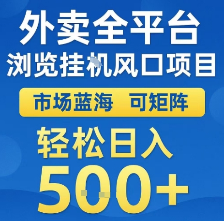 外卖全平台浏览全自动挂G风口项目，市场蓝海，可矩阵，轻松日入5张+【揭秘】-齐力副业