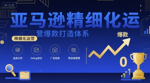 亚马逊精细化运营爆款打造体系,视频课+全套资料文档插图 亚马逊精细化运营爆款打造体系,视频课+全套资料文档插图