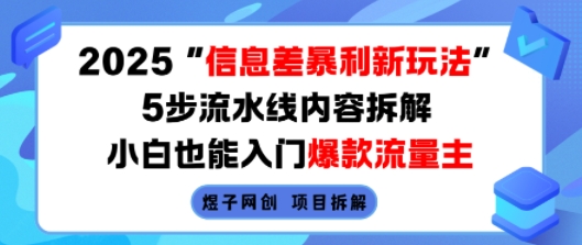 2025信息差暴利新玩法，5步流水线内容拆解，小白也能入门爆款流量主-齐力副业