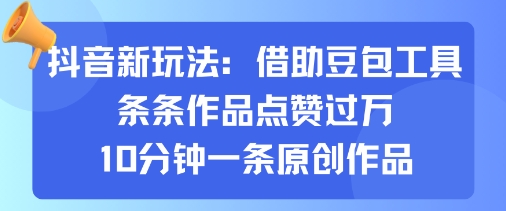 抖音新玩法，借助豆包工具，条条作品点赞过万，10分钟一条原创作品-齐力副业
