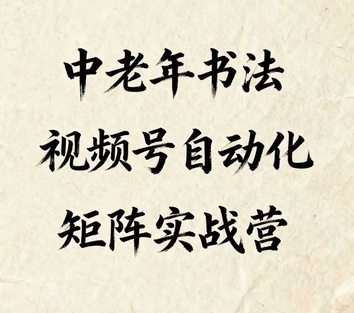 中老年书法视频号自动化矩阵实战营，一套自动化流程玩转中老年书法视频号矩阵-齐力副业