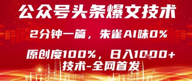 公众号头条号爆文技术，2分钟一篇，原创度100%，朱雀AI味0%，复制粘贴，日入1k【揭秘】-齐力副业