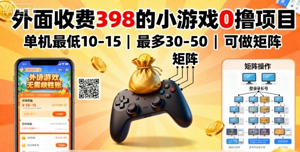 外面收费398的小游戏0撸项目，单机最低10-15，最多30-50单机，可以做矩阵-齐力副业