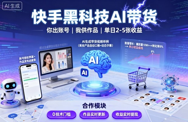 快手黑科技AI带货，你提供账号，我提供作品并发布，单日2-5张【揭秘】-齐力副业