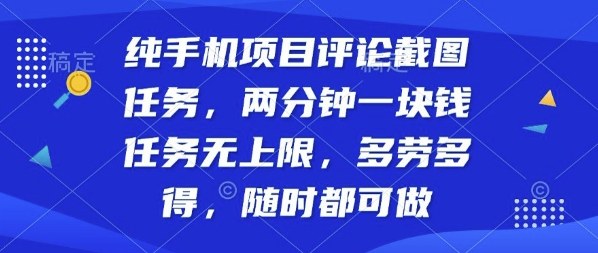 纯手机项目评论截图任务，两分钟一块钱多劳多得，随时随地都能做【揭秘】-齐力副业
