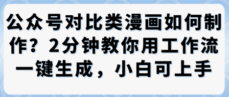 公众号对比类漫画制作教学，2分钟教你用工作流一键生成，小白可上手-齐力副业