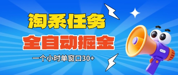 淘系任务助手全自动掘金，一个小时单窗口30+无需人工，轻松矩阵开干【揭秘】-齐力副业