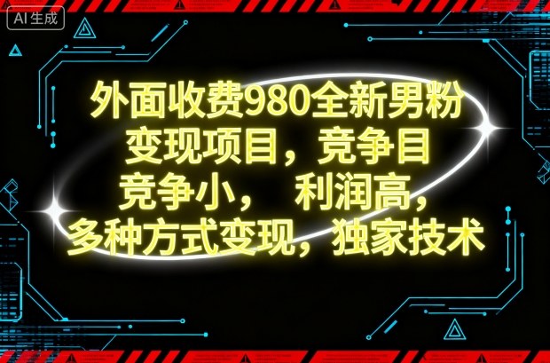外面收费980全新男粉变现项目，竞争小，利润高，多种方式变现，独家技术-齐力副业