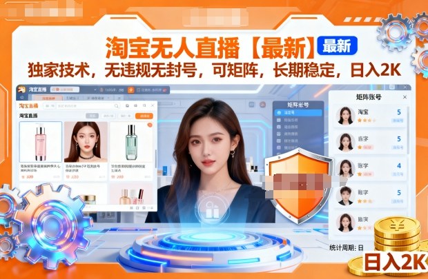 淘宝无人直播【最新】，独家技术，无违规无封号，可矩阵，长期稳定，日入2K【揭秘】-齐力副业