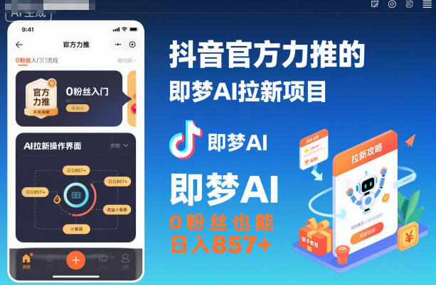 抖音官方力推的即梦AI拉新项目，0粉丝也能日入857+（附即梦AI拉新推广入口及教学）-齐力副业