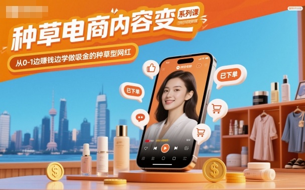 种草电商内容变现系列课，从0-1边賺钱边学做吸金的种草型网红-齐力副业