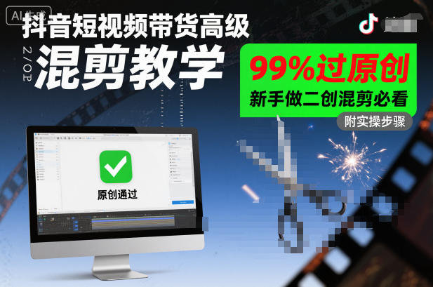 抖音短视频带货高级混剪教学，99%过原创，新手做二创混剪必看-齐力副业