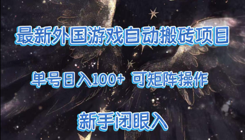 最新外国游戏自动搬砖项目，单号100+，可以矩阵操作，新手也可做【揭秘】-齐力副业
