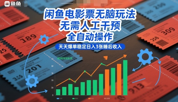 闲鱼电影票无脑玩法，无需人工干预，全自动操作，天天爆单稳定日入3张睡后收入【揭秘】-齐力副业