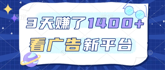 3天賺了1.4k,看广告新平台,单机一天50+,推广收益更高【揭秘】-齐力副业
