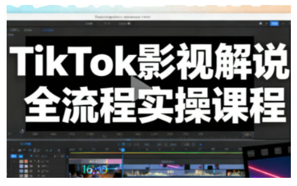 TikTok影视解说全流程实操，手把手教你打造TK爆款解说视频-齐力副业