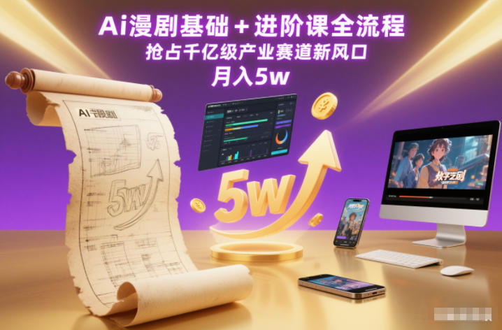 Ai漫剧基础+进阶课全流程，抢占千亿级产业赛道新风口，月入5w（更新中）-齐力副业