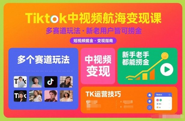 Tiktok中视频航海变现课，多个赛道玩法，新手老手都能在TK中视频捞金-齐力副业