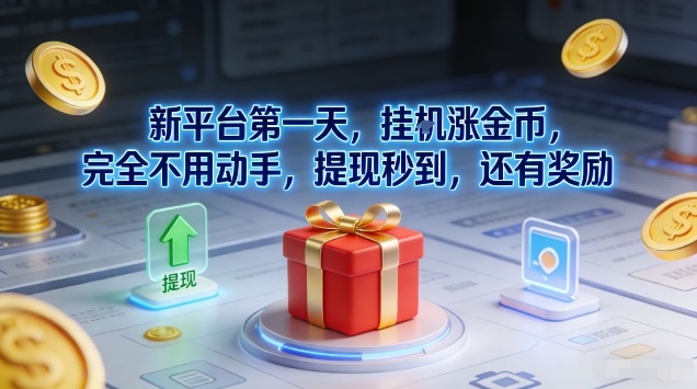 新平台第一天,挂G涨金币,完全不用动手,提现秒到,还有奖励【揭秘】-齐力副业