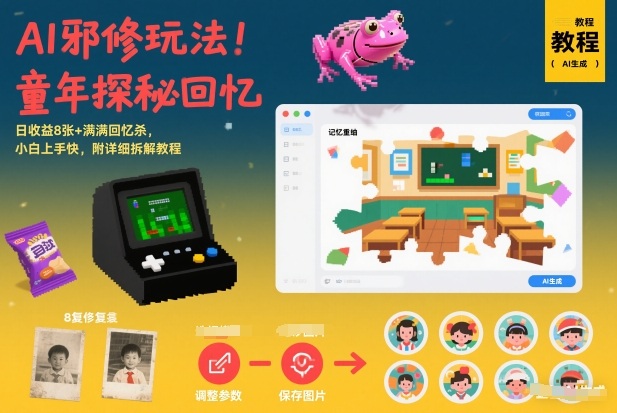 AI邪修玩法，童年探秘回忆，日收益8张+满满回忆杀，小白上手快，附详细拆解教程-齐力副业