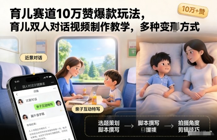 育儿赛道10万赞爆款玩法，育儿双人对话视频制作教学，多种变现方式-齐力副业