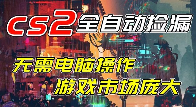 开年王炸CSGO挂G项目，单日捡漏1k+，无需电脑操作，无需进入游戏，支持任何验证【揭秘】-齐力副业