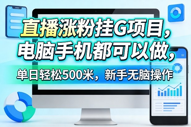 直播涨粉挂G项目，电脑手机都可以做，单日轻松500米，新手无脑操作【揭秘】-齐力副业
