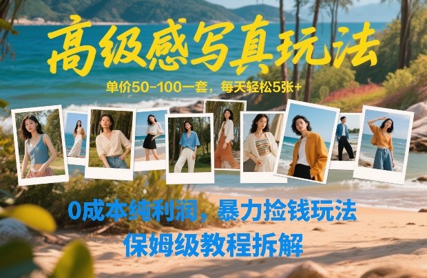 高级感写真玩法，单价50-100一套，每天轻松5张+，0成本纯利润，暴力捡钱玩法，保姆级教程拆解-齐力副业
