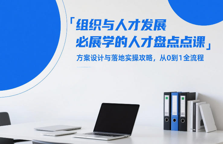 组织与人才发展必学的人才盘点课，方案设计与落地实操攻略，从0到1全流程-齐力副业