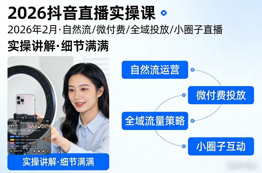 2026抖音直播实操课2026年2月，自然流、微付费、全域投放、小圈子直播，实操讲解，细节满满-齐力副业