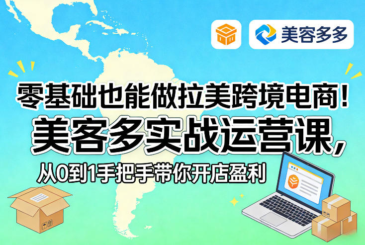 零基础也能做拉美跨境电商！美客多实战运营课，从0到1手把手带你开店盈利-齐力副业