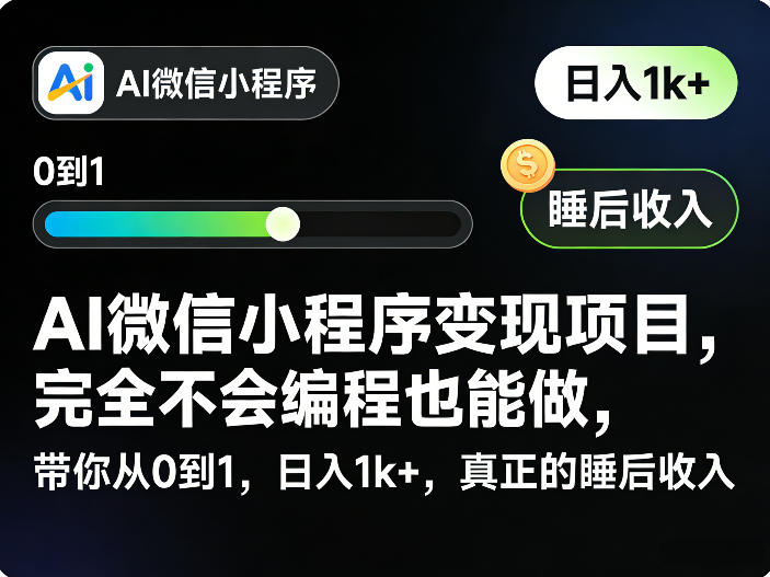 AI微信小程序变现项目，完全不会编程也能做，带你从0到1，日入1k+，真正的睡后收入-齐力副业