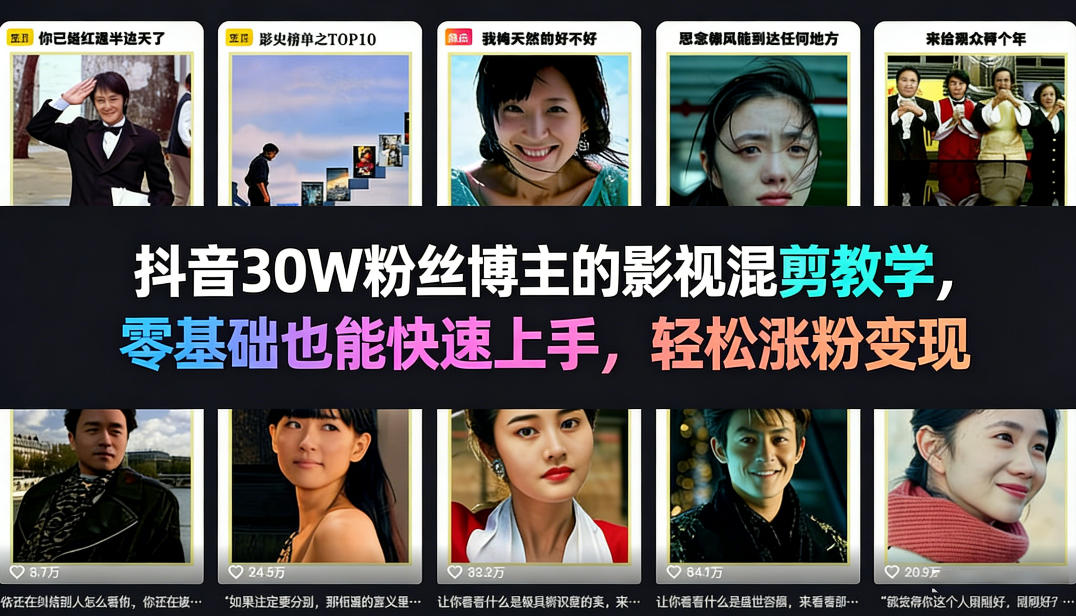 抖音30W粉丝博主的影视混剪教学，零基础也能快速上手，轻松涨粉变现-齐力副业