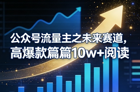 公众号流量主之未来赛道，高爆款篇篇10w+阅读-齐力副业