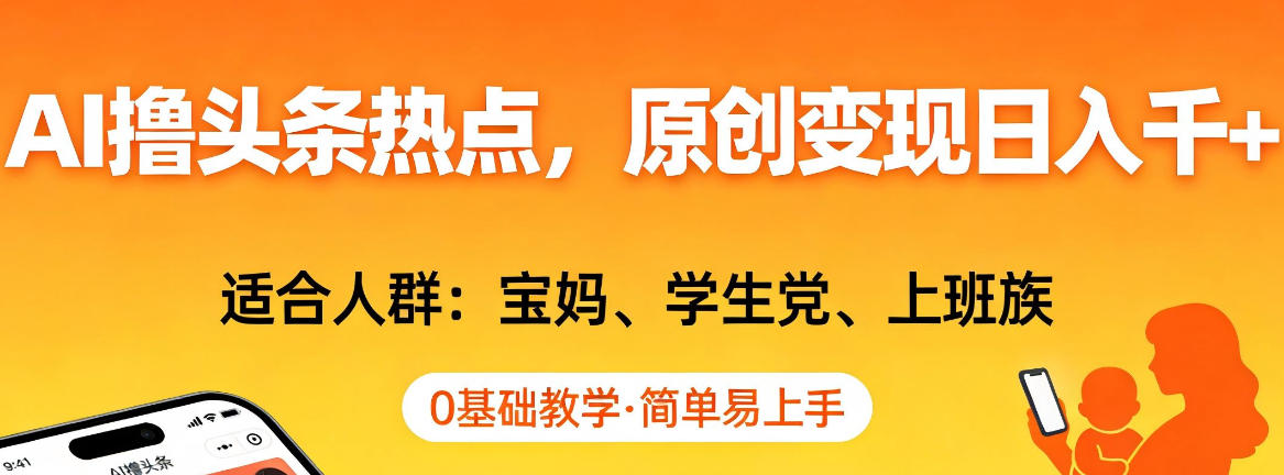 AI撸头条热点，原创变现日入1k+，适合人群:宝妈、学生党、上班族，0基础教学，简单易上手【揭秘】-齐力副业