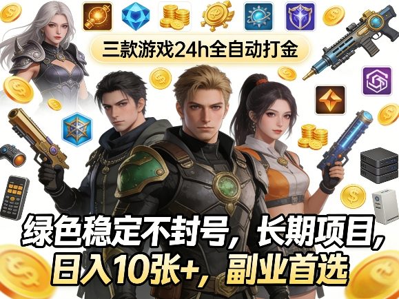 三款游戏24h全自动打金，绿色稳定不封号，长期项目，日入10张+，副业首选【揭秘】-齐力副业