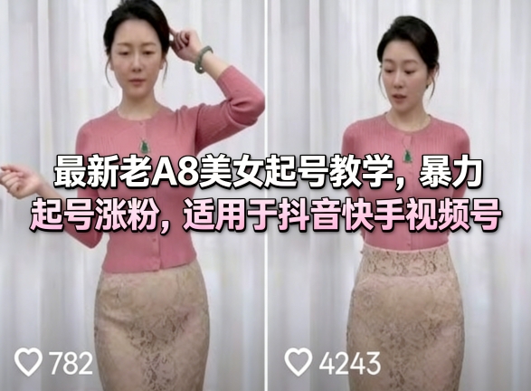 最新老A8美女起号教学，暴力起号涨粉，适用于抖音快手视频号-齐力副业