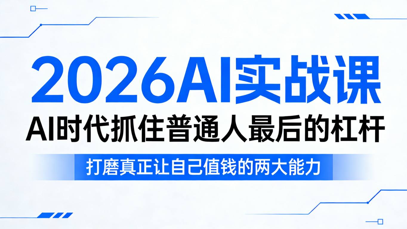2026AI实战课，AI时代抓住普通人最后的杠杆，打磨真正让自己值钱的两大能力-齐力副业