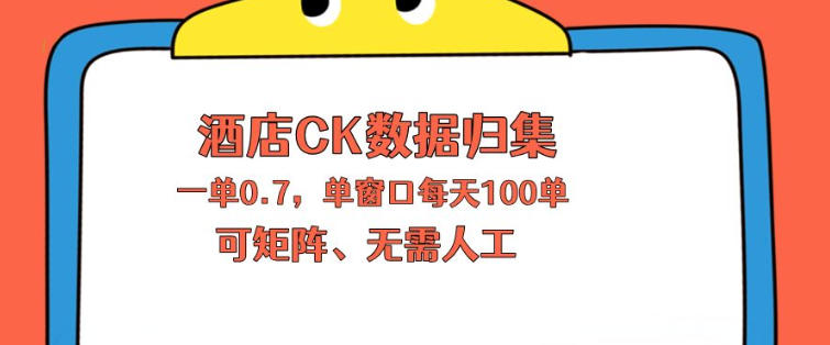 上班也能玩的酒店CK数据归集，一单0.7单窗口每天可做100单，一个人就能矩阵操作【揭秘】-齐力副业