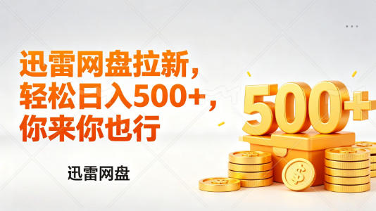 迅雷网盘锐评拉新，轻松日入几张，小白副业首选-齐力副业