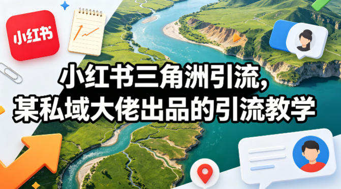 小红书三角洲引流，某私域大佬出品的引流教学-齐力副业